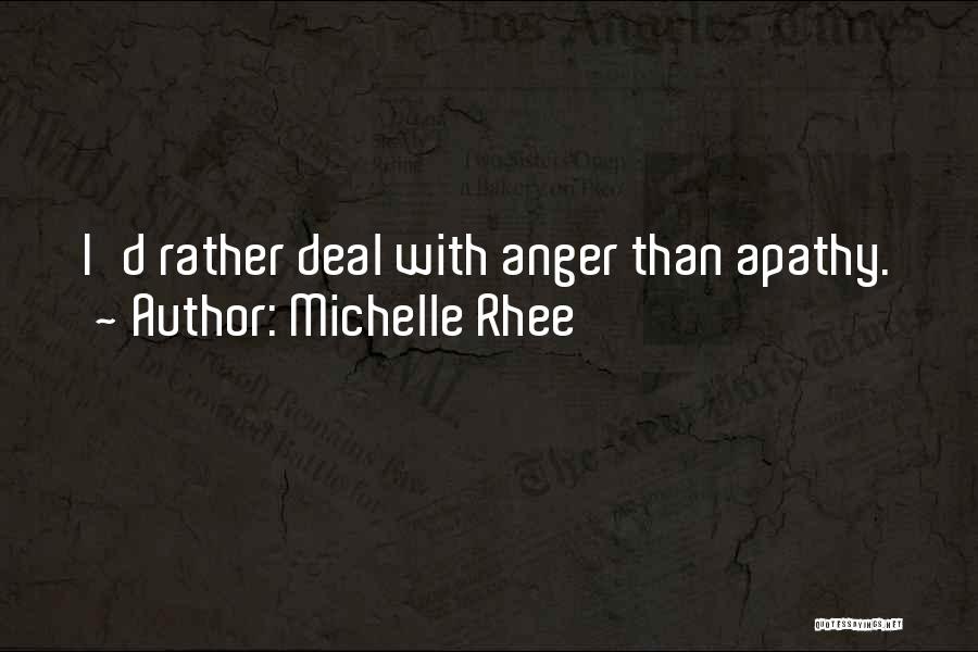 Michelle Rhee Quotes: I'd Rather Deal With Anger Than Apathy.