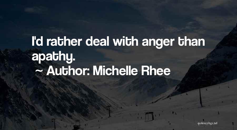 Michelle Rhee Quotes: I'd Rather Deal With Anger Than Apathy.