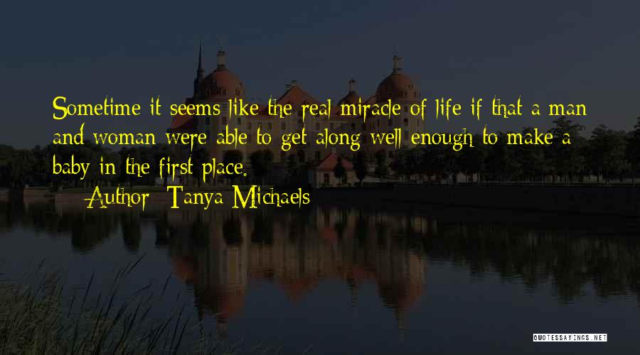 Tanya Michaels Quotes: Sometime It Seems Like The Real Miracle Of Life If That A Man And Woman Were Able To Get Along