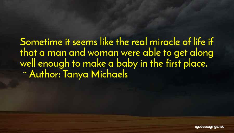 Tanya Michaels Quotes: Sometime It Seems Like The Real Miracle Of Life If That A Man And Woman Were Able To Get Along