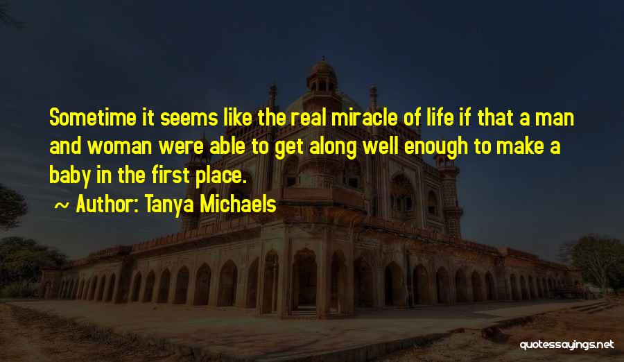 Tanya Michaels Quotes: Sometime It Seems Like The Real Miracle Of Life If That A Man And Woman Were Able To Get Along