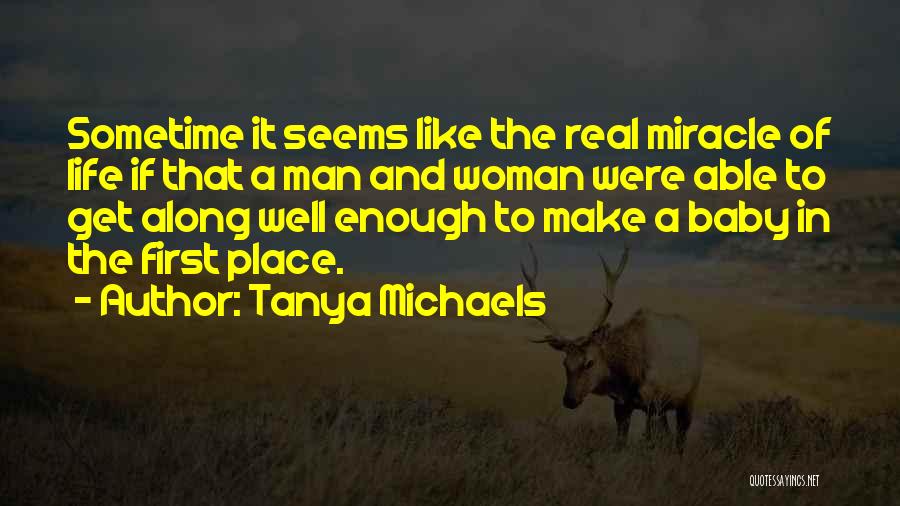 Tanya Michaels Quotes: Sometime It Seems Like The Real Miracle Of Life If That A Man And Woman Were Able To Get Along