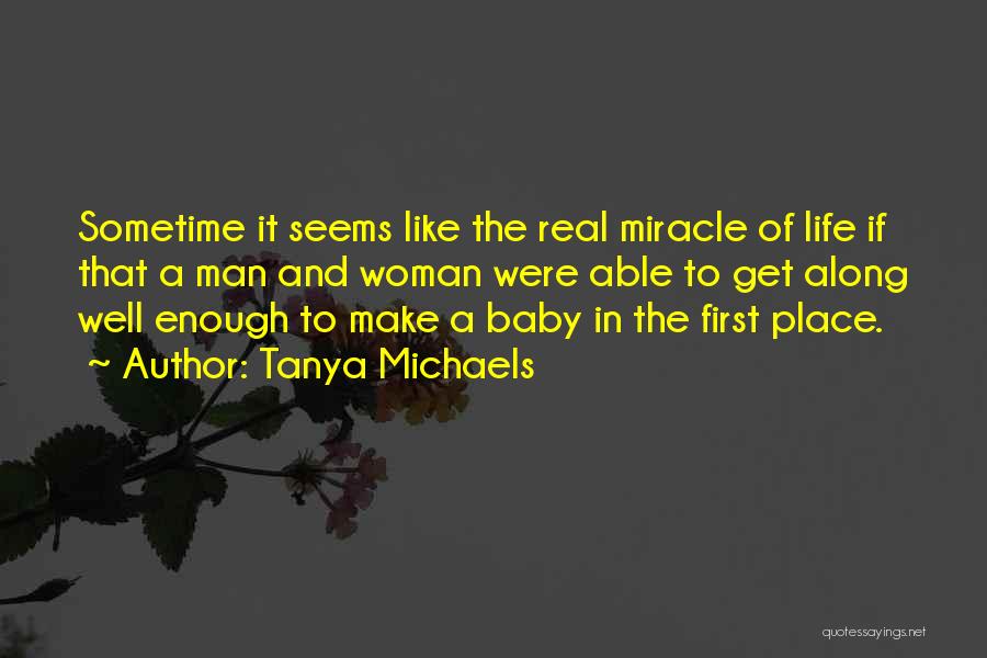 Tanya Michaels Quotes: Sometime It Seems Like The Real Miracle Of Life If That A Man And Woman Were Able To Get Along