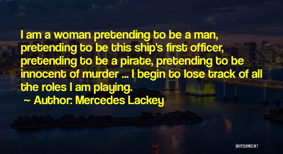 Mercedes Lackey Quotes: I Am A Woman Pretending To Be A Man, Pretending To Be This Ship's First Officer, Pretending To Be A