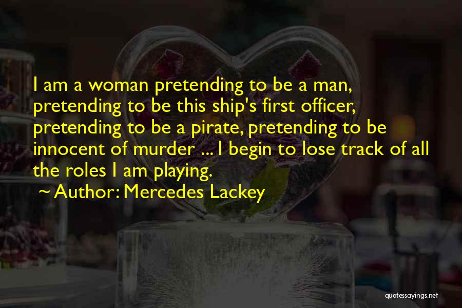 Mercedes Lackey Quotes: I Am A Woman Pretending To Be A Man, Pretending To Be This Ship's First Officer, Pretending To Be A