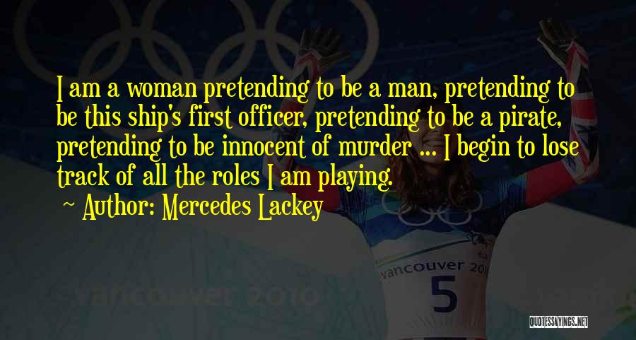 Mercedes Lackey Quotes: I Am A Woman Pretending To Be A Man, Pretending To Be This Ship's First Officer, Pretending To Be A