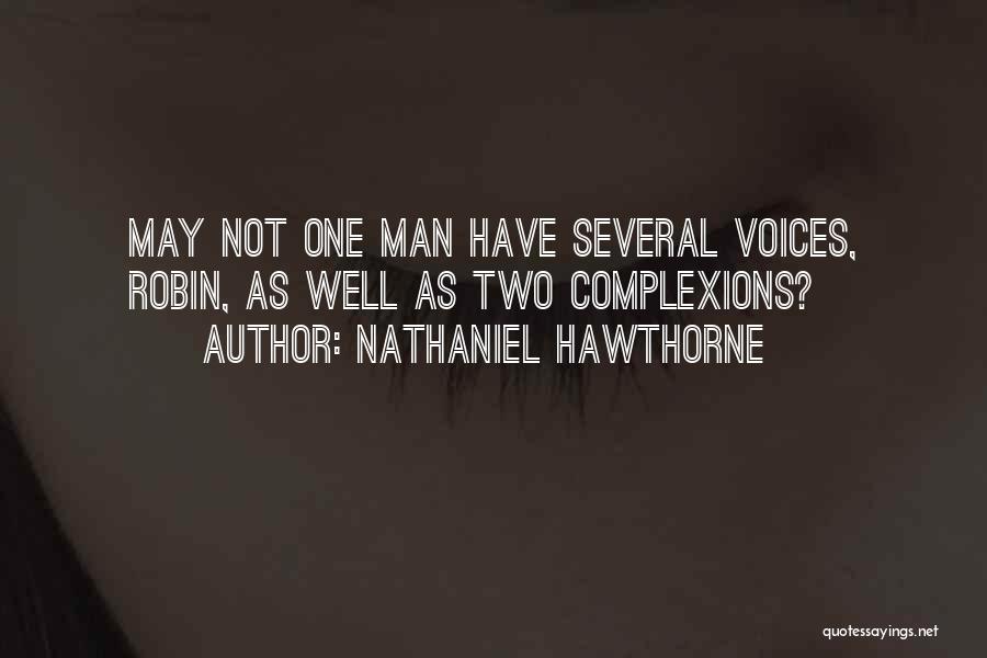 Nathaniel Hawthorne Quotes: May Not One Man Have Several Voices, Robin, As Well As Two Complexions?
