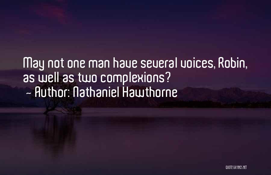 Nathaniel Hawthorne Quotes: May Not One Man Have Several Voices, Robin, As Well As Two Complexions?