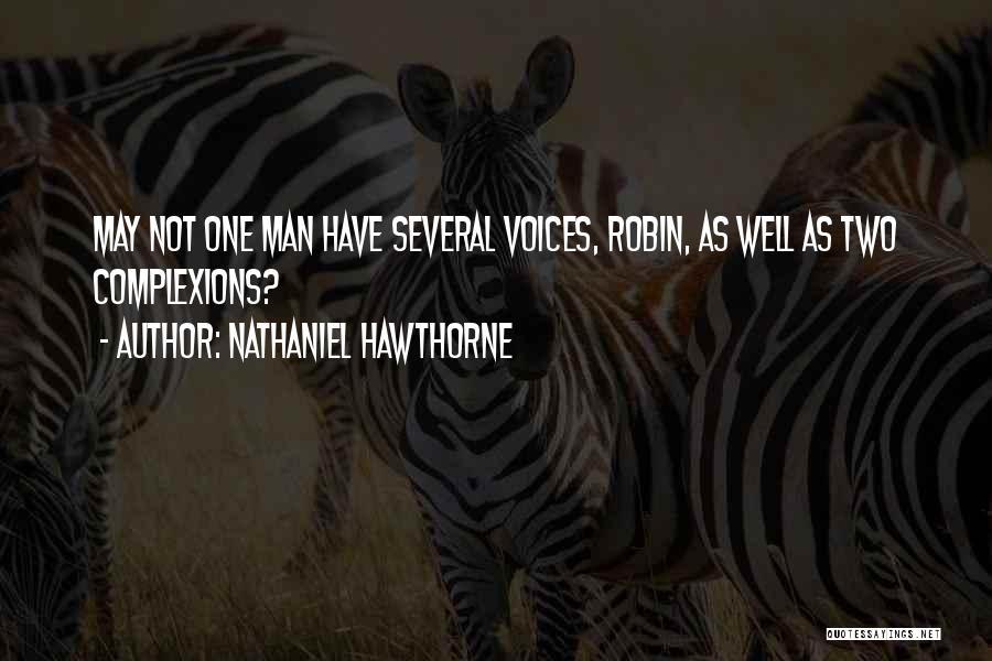 Nathaniel Hawthorne Quotes: May Not One Man Have Several Voices, Robin, As Well As Two Complexions?