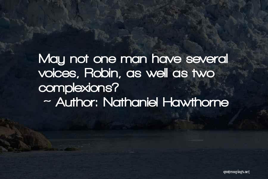 Nathaniel Hawthorne Quotes: May Not One Man Have Several Voices, Robin, As Well As Two Complexions?