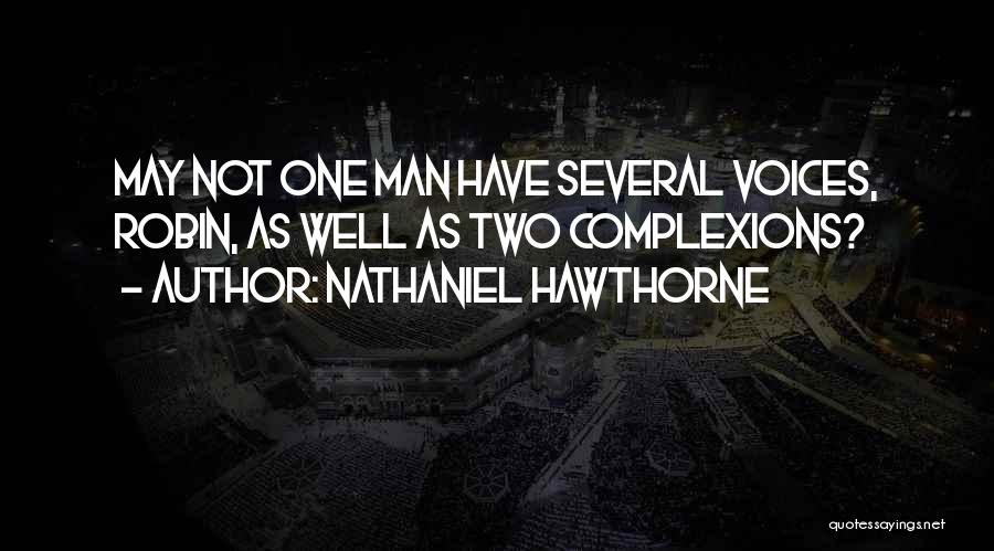 Nathaniel Hawthorne Quotes: May Not One Man Have Several Voices, Robin, As Well As Two Complexions?