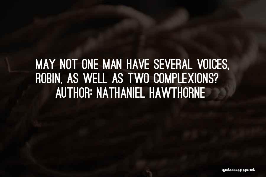 Nathaniel Hawthorne Quotes: May Not One Man Have Several Voices, Robin, As Well As Two Complexions?
