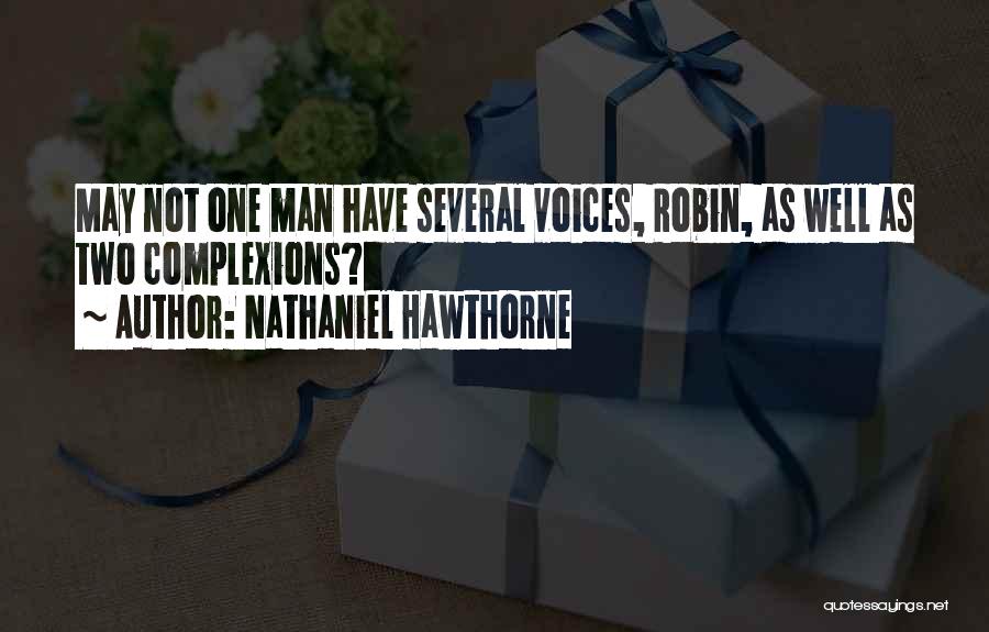 Nathaniel Hawthorne Quotes: May Not One Man Have Several Voices, Robin, As Well As Two Complexions?