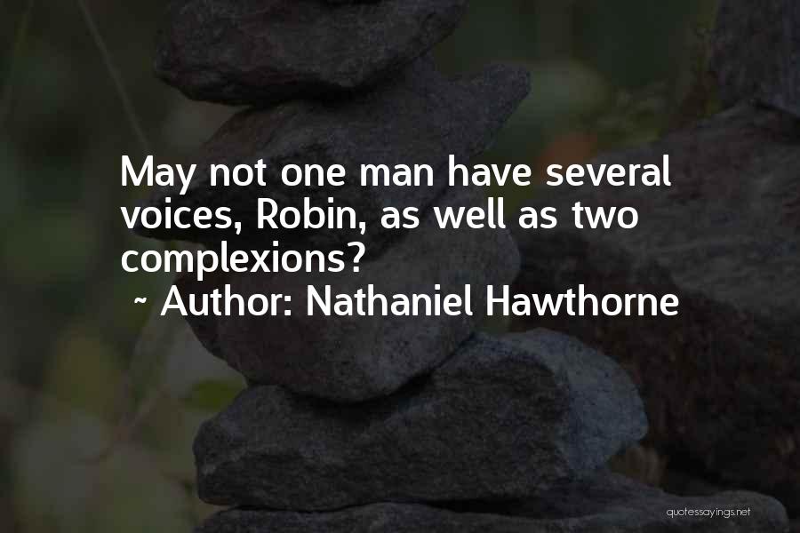 Nathaniel Hawthorne Quotes: May Not One Man Have Several Voices, Robin, As Well As Two Complexions?