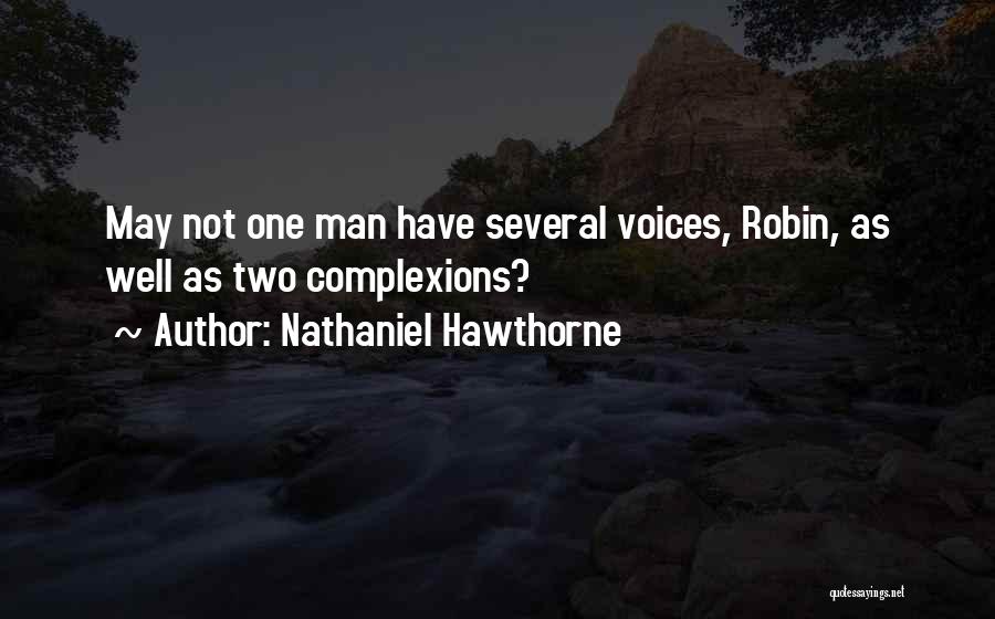 Nathaniel Hawthorne Quotes: May Not One Man Have Several Voices, Robin, As Well As Two Complexions?