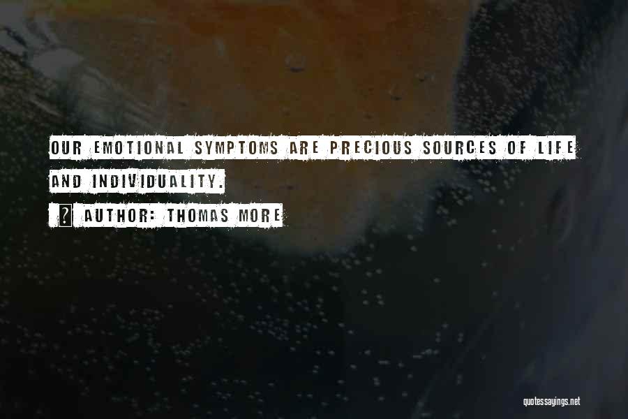 Thomas More Quotes: Our Emotional Symptoms Are Precious Sources Of Life And Individuality.