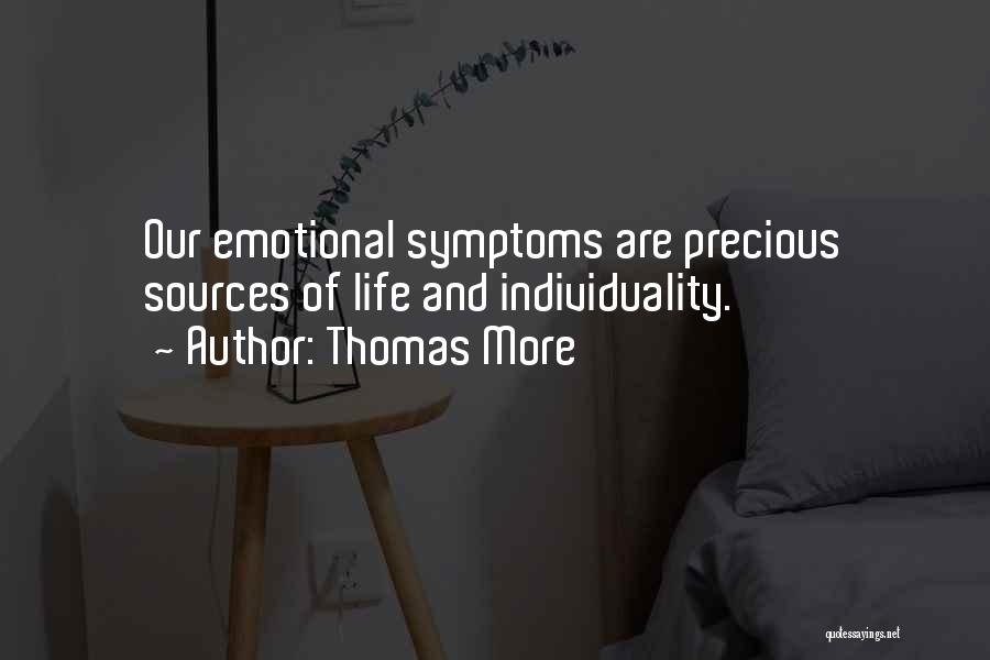 Thomas More Quotes: Our Emotional Symptoms Are Precious Sources Of Life And Individuality.