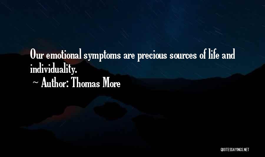 Thomas More Quotes: Our Emotional Symptoms Are Precious Sources Of Life And Individuality.