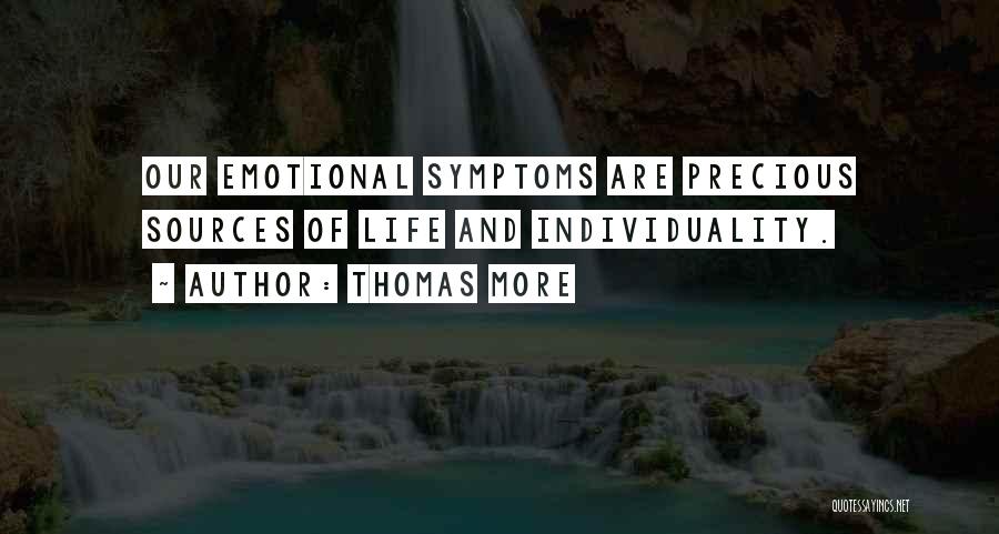 Thomas More Quotes: Our Emotional Symptoms Are Precious Sources Of Life And Individuality.