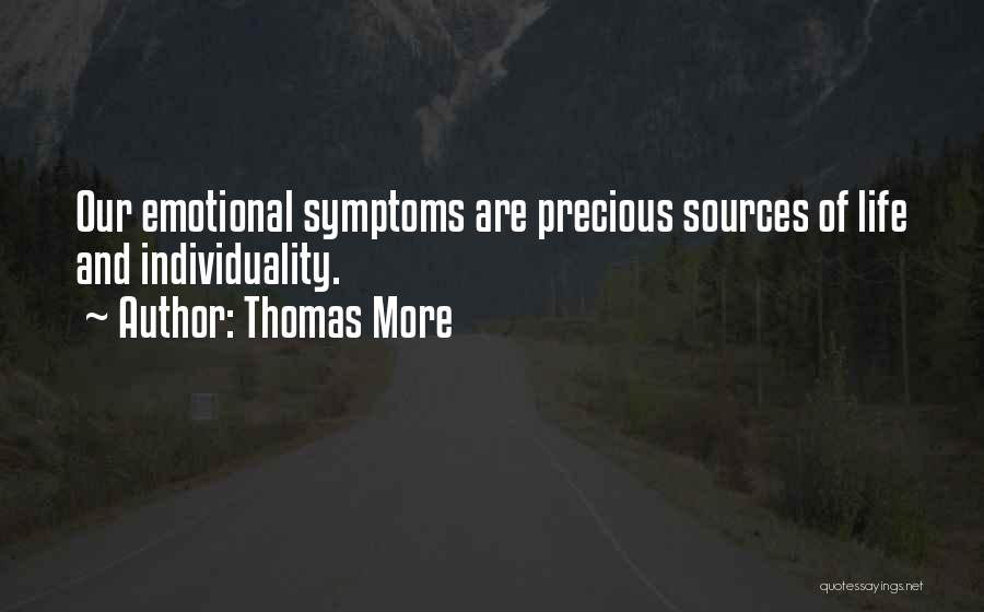 Thomas More Quotes: Our Emotional Symptoms Are Precious Sources Of Life And Individuality.