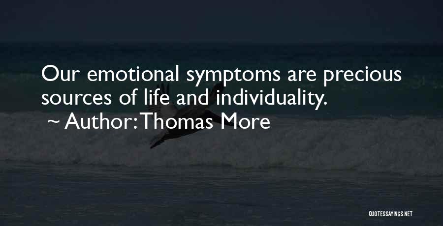 Thomas More Quotes: Our Emotional Symptoms Are Precious Sources Of Life And Individuality.