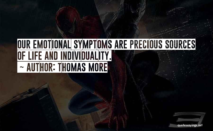 Thomas More Quotes: Our Emotional Symptoms Are Precious Sources Of Life And Individuality.