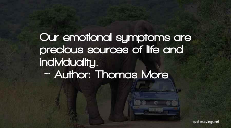 Thomas More Quotes: Our Emotional Symptoms Are Precious Sources Of Life And Individuality.