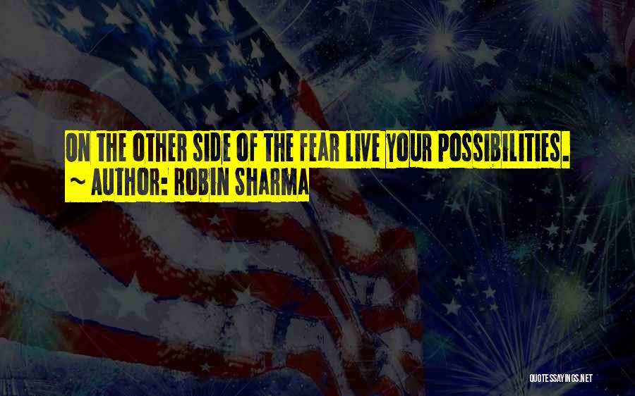 Robin Sharma Quotes: On The Other Side Of The Fear Live Your Possibilities.