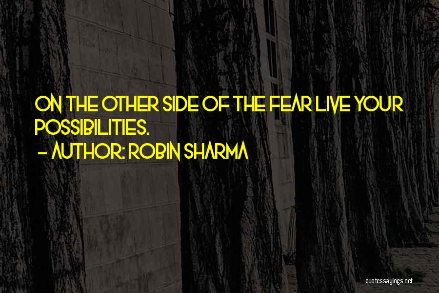 Robin Sharma Quotes: On The Other Side Of The Fear Live Your Possibilities.