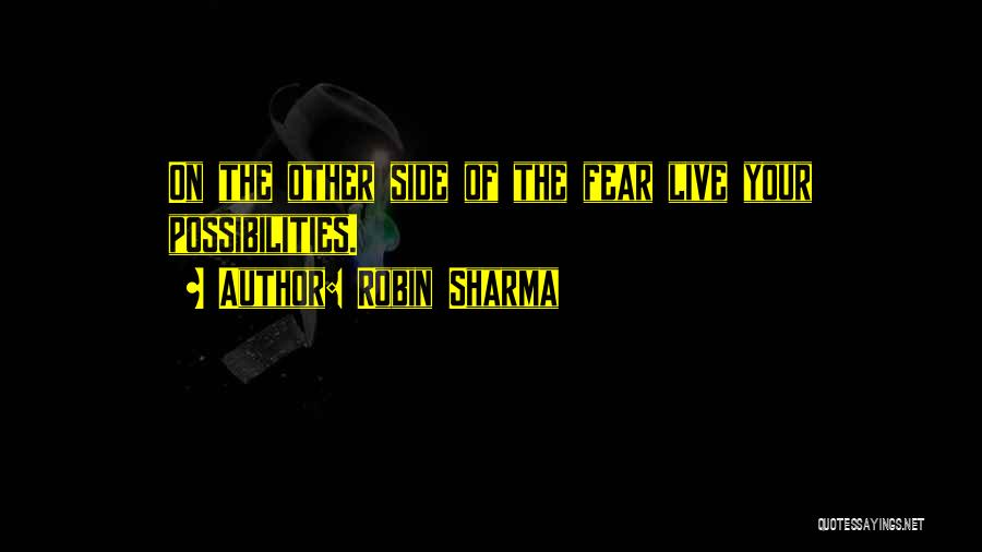 Robin Sharma Quotes: On The Other Side Of The Fear Live Your Possibilities.