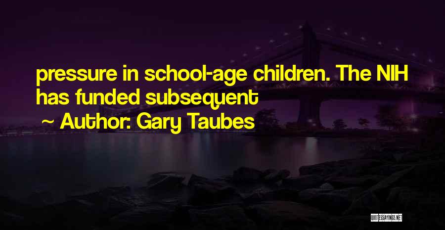 Gary Taubes Quotes: Pressure In School-age Children. The Nih Has Funded Subsequent