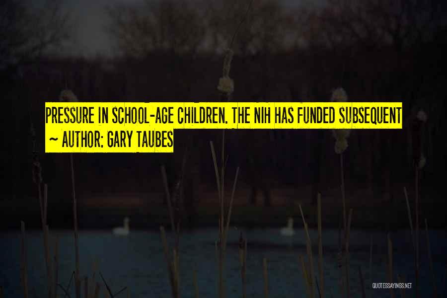 Gary Taubes Quotes: Pressure In School-age Children. The Nih Has Funded Subsequent