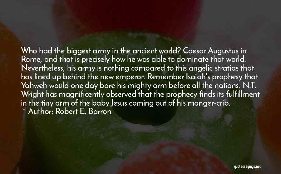 Robert E. Barron Quotes: Who Had The Biggest Army In The Ancient World? Caesar Augustus In Rome, And That Is Precisely How He Was