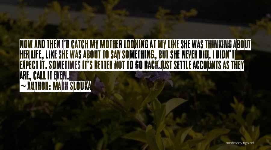 Mark Slouka Quotes: Now And Then I'd Catch My Mother Looking At My Like She Was Thinking About Her Life, Like She Was