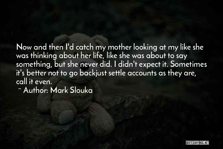 Mark Slouka Quotes: Now And Then I'd Catch My Mother Looking At My Like She Was Thinking About Her Life, Like She Was