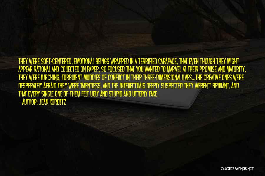 Jean Korelitz Quotes: They Were Soft-centered, Emotional Beings Wrapped In A Terrified Carapace, That Even Though They Might Appear Rational And Collected On