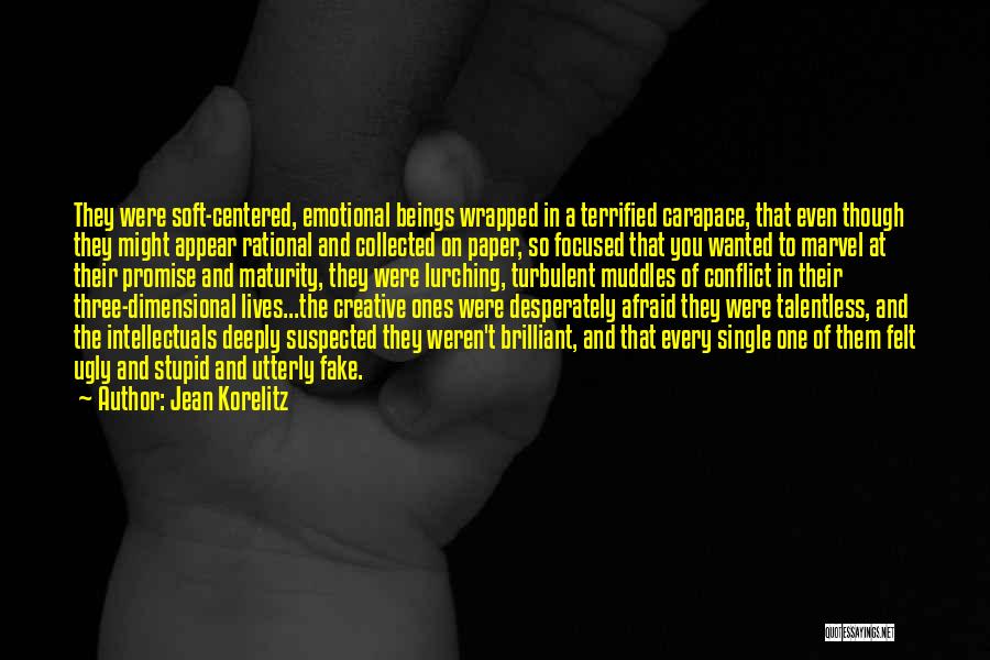 Jean Korelitz Quotes: They Were Soft-centered, Emotional Beings Wrapped In A Terrified Carapace, That Even Though They Might Appear Rational And Collected On