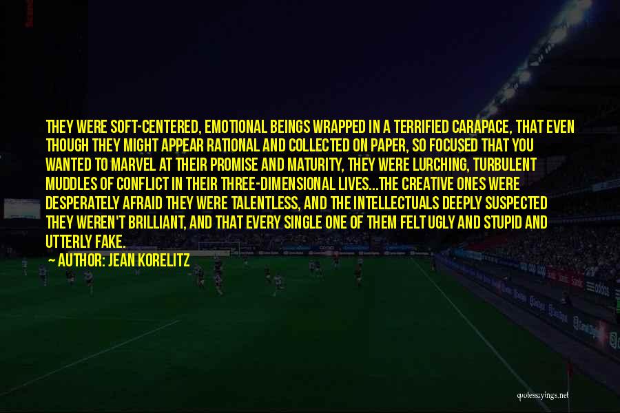 Jean Korelitz Quotes: They Were Soft-centered, Emotional Beings Wrapped In A Terrified Carapace, That Even Though They Might Appear Rational And Collected On