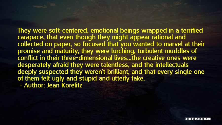 Jean Korelitz Quotes: They Were Soft-centered, Emotional Beings Wrapped In A Terrified Carapace, That Even Though They Might Appear Rational And Collected On