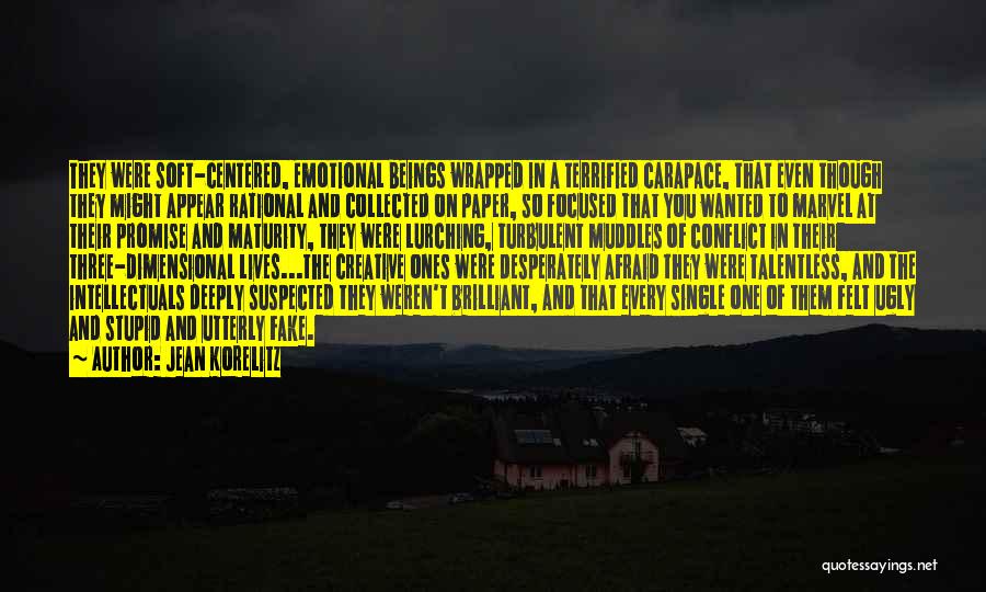 Jean Korelitz Quotes: They Were Soft-centered, Emotional Beings Wrapped In A Terrified Carapace, That Even Though They Might Appear Rational And Collected On