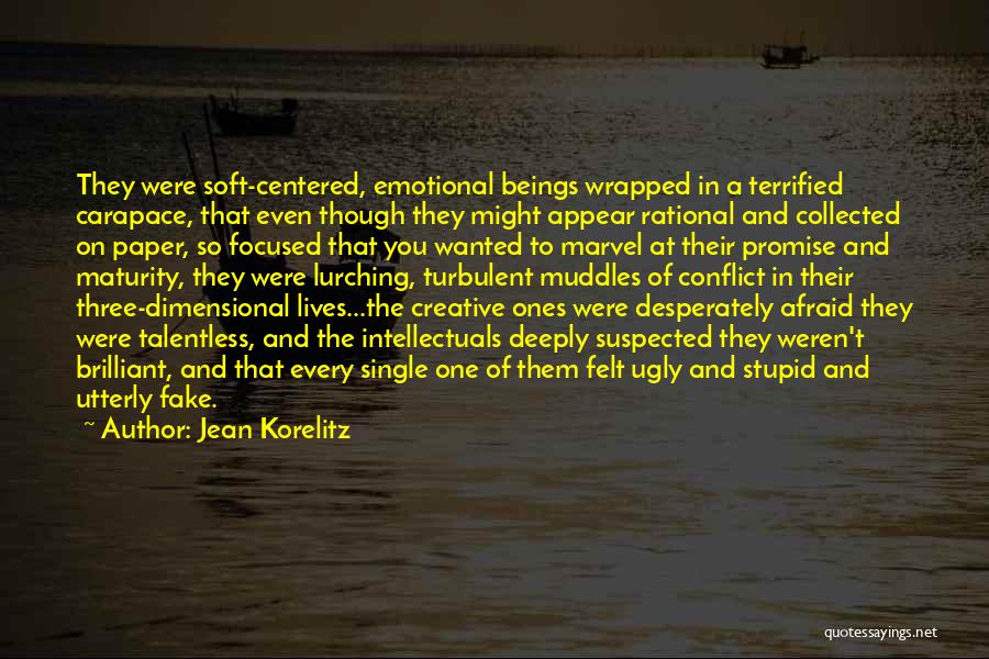 Jean Korelitz Quotes: They Were Soft-centered, Emotional Beings Wrapped In A Terrified Carapace, That Even Though They Might Appear Rational And Collected On