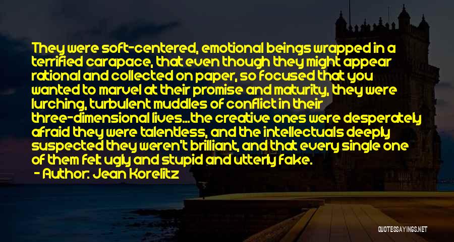 Jean Korelitz Quotes: They Were Soft-centered, Emotional Beings Wrapped In A Terrified Carapace, That Even Though They Might Appear Rational And Collected On