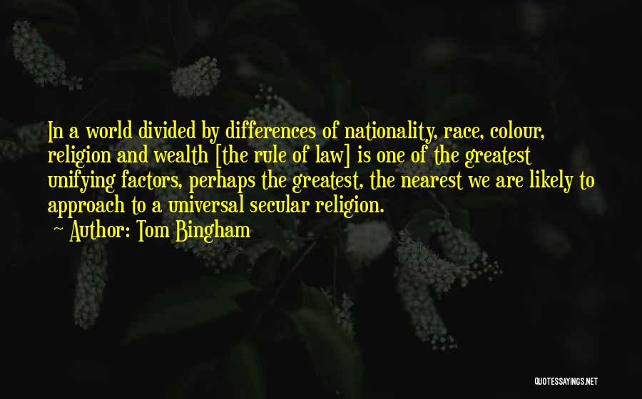 Tom Bingham Quotes: In A World Divided By Differences Of Nationality, Race, Colour, Religion And Wealth [the Rule Of Law] Is One Of