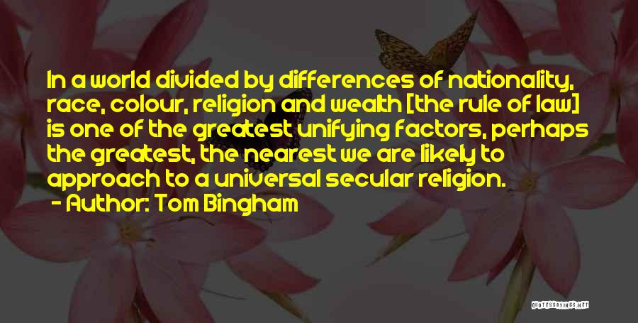 Tom Bingham Quotes: In A World Divided By Differences Of Nationality, Race, Colour, Religion And Wealth [the Rule Of Law] Is One Of