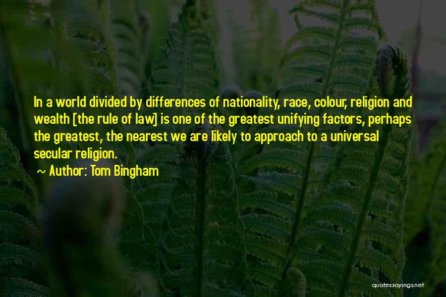 Tom Bingham Quotes: In A World Divided By Differences Of Nationality, Race, Colour, Religion And Wealth [the Rule Of Law] Is One Of