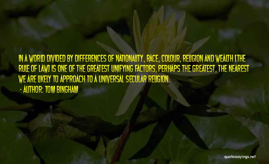 Tom Bingham Quotes: In A World Divided By Differences Of Nationality, Race, Colour, Religion And Wealth [the Rule Of Law] Is One Of