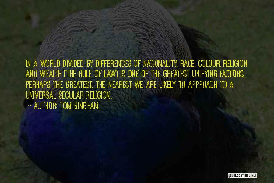 Tom Bingham Quotes: In A World Divided By Differences Of Nationality, Race, Colour, Religion And Wealth [the Rule Of Law] Is One Of