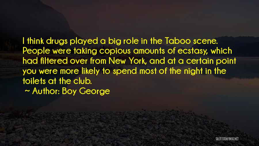 Boy George Quotes: I Think Drugs Played A Big Role In The Taboo Scene. People Were Taking Copious Amounts Of Ecstasy, Which Had