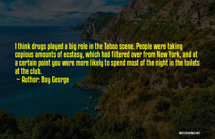 Boy George Quotes: I Think Drugs Played A Big Role In The Taboo Scene. People Were Taking Copious Amounts Of Ecstasy, Which Had
