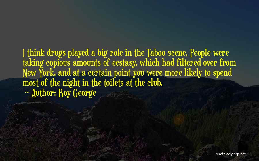 Boy George Quotes: I Think Drugs Played A Big Role In The Taboo Scene. People Were Taking Copious Amounts Of Ecstasy, Which Had